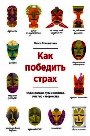 Как победить страх. 12 демонов на пути к свободе, счастью и творчеству